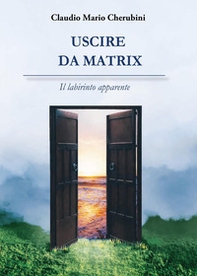 Uscire da Matrix. Il labirinto apparente - Librerie.coop