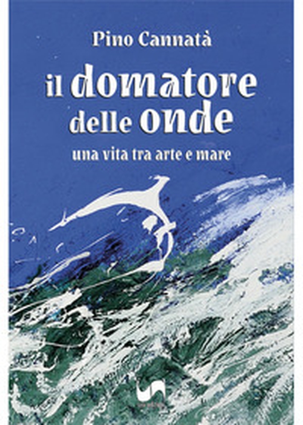 Il domatore delle onde. Una vita tra arte e mare - Librerie.coop