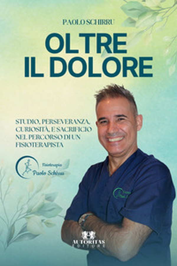 Oltre il dolore. Studio, perseveranza, curiosità, e sacrificio nel percorso di un fisioterapista - Librerie.coop