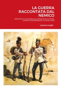 La guerra raccontata dal nemico. Memorie di un generale austriaco della prima guerra d'indipendenza italiana (1848) - Librerie.coop