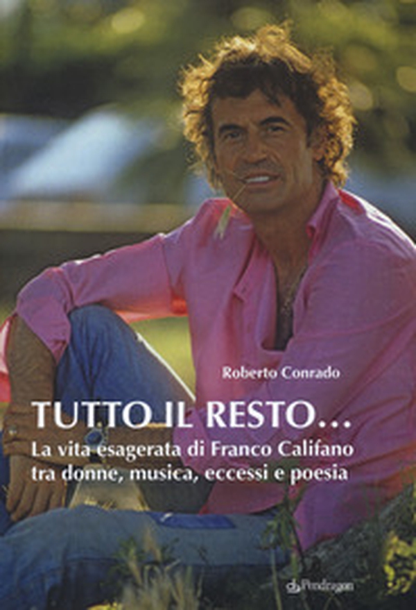 Tutto il resto... La vita esagerata di Franco Califano tra donne, musica, eccessi e poesia - Librerie.coop Tutto il resto... La vita esagerata di Franco Califano tra donne, musica, eccessi e poesia - Librerie.coop