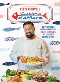 Cucina d'amare. Dal pescivendolo più popolare d'Italia, tutte le regole per scegliere e cucinare il pesce - Librerie.coop