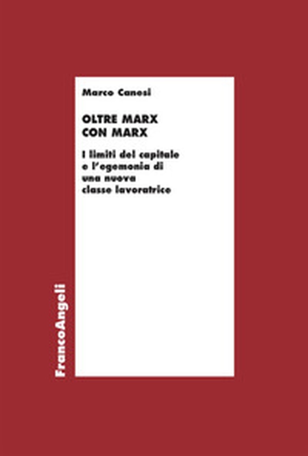 Oltre Marx con Marx. I limiti del capitale e l'egemonia di una nuova classe lavoratrice - Librerie.coop Oltre Marx con Marx. I limiti del capitale e l'egemonia di una nuova classe lavoratrice - Librerie.coop