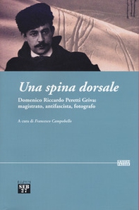 Una spina dorsale. Domenico Riccardo Peretti Griva: magistrato, antifascista, fotografo - Librerie.coop
