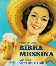 Birra Messina. Dal 1923. Cento anni di storia - Librerie.coop