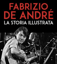 Fabrizio De André. La storia illustrata - Librerie.coop