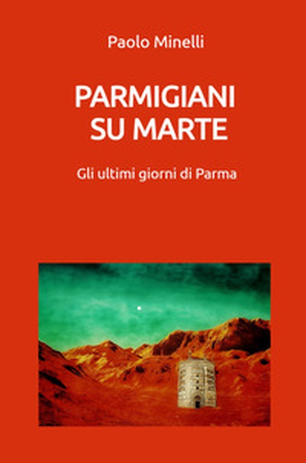 Parmigiani su Marte. Gli ultimi giorni di Parma - Librerie.coop