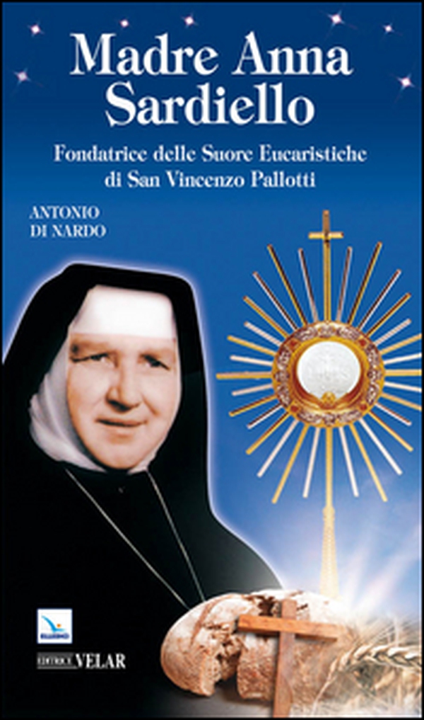 Madre Anna Sardiello. Fondatrice delle Suore Eucaristiche di San Vinceno Pallotti - Librerie.coop Madre Anna Sardiello. Fondatrice delle Suore Eucaristiche di San Vinceno Pallotti - Librerie.coop