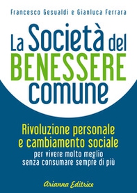 La società del benessere comune. Rivoluzione personale e cambiamento sociale per vivere molto meglio senza consumare sempre di più - Librerie.coop