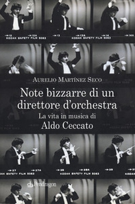Note bizzarre di un direttore d'orchestra. La vita in musica di Aldo Ceccato - Librerie.coop