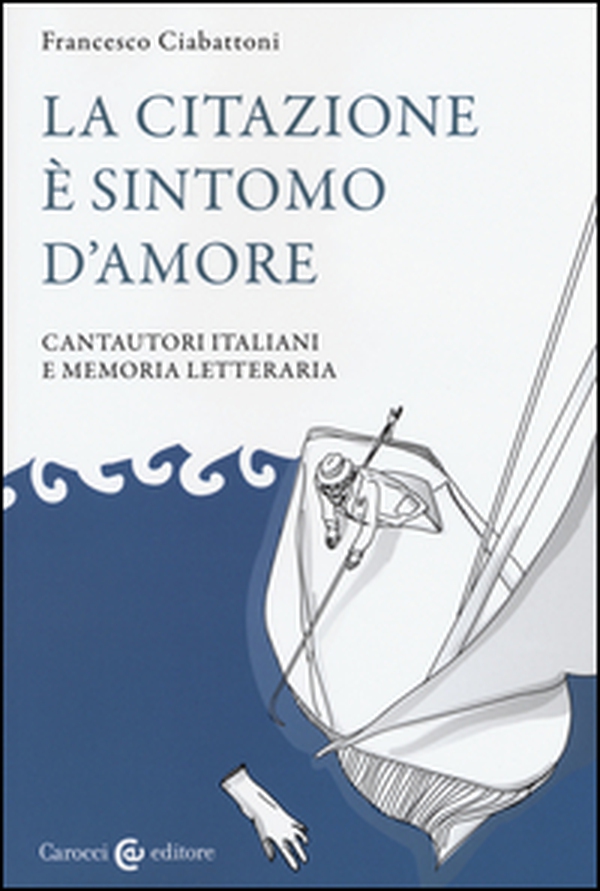 La citazione è sintomo d'amore. Cantautori italiani e memoria letteraria - Librerie.coop La citazione è sintomo d'amore. Cantautori italiani e memoria letteraria - Librerie.coop
