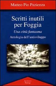 Scritti inutili per Foggia. Una città fantasma. Antologia dell'antisviluppo - Librerie.coop