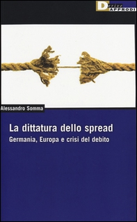 La dittatura dello spread. Germania, Europa e crisi del debito - Librerie.coop