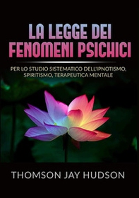 La legge dei fenomeni psichici. Per lo studio sistematico dell'ipnotismo, spiritismo, terapeutica mentale - Librerie.coop
