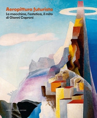 Aeropittura futurista. La macchina, l'estetica, il mito di Giovanni Caproni - Librerie.coop