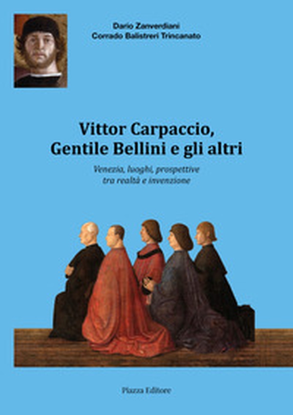Vittor Carpaccio, Gentile Bellini e gli altri. Venezia, luoghi, prospettive tra realtà e invenzione - Librerie.coop Vittor Carpaccio, Gentile Bellini e gli altri. Venezia, luoghi, prospettive tra realtà e invenzione - Librerie.coop