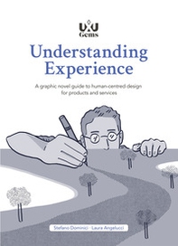 Understanding Experience. A graphic novel guide to human-centred design for products and services - Librerie.coop Understanding Experience. A graphic novel guide to human-centred design for products and services - Librerie.coop