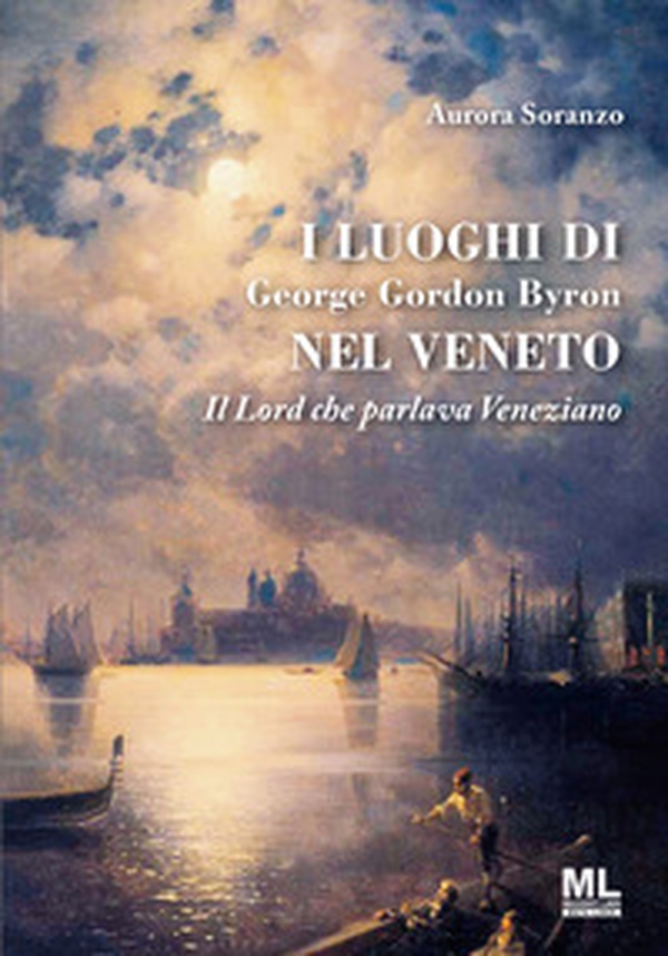 I luoghi di George Gordon Byron nel Veneto. Il Lord che parlava veneziano - Librerie.coop I luoghi di George Gordon Byron nel Veneto. Il Lord che parlava veneziano - Librerie.coop