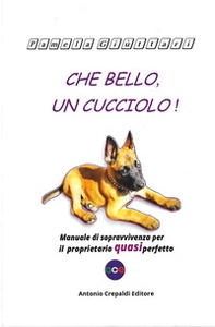 Che bello, un cucciolo! Manuale di sopravvivenza per il proprietario quasi perfetto - Librerie.coop
