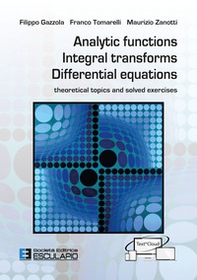 Analytic functions integral transforms differential equations. Theoretical topics and solved exercises - Librerie.coop