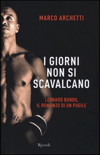 I giorni non si scavalcano. Leonard Bundu, il romanzo di un pugile - Librerie.coop