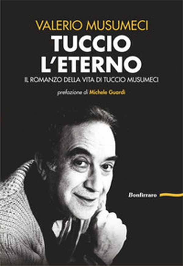 Tuccio l'eterno. Il romanzo della vita di Tuccio Musumeci - Librerie.coop