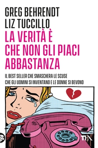 La verità è che non gli piaci abbastanza - Librerie.coop La verità è che non gli piaci abbastanza - Librerie.coop