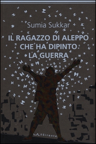 Il ragazzo di Aleppo che ha dipinto la guerra - Librerie.coop