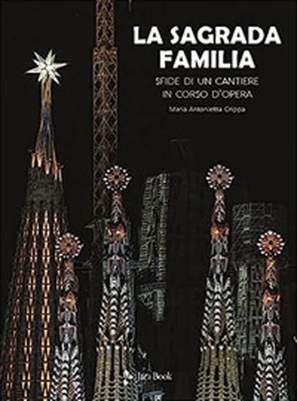 La Sagrada Familia. Sfide di un cantiere in corso d'opera - Librerie.coop La Sagrada Familia. Sfide di un cantiere in corso d'opera - Librerie.coop