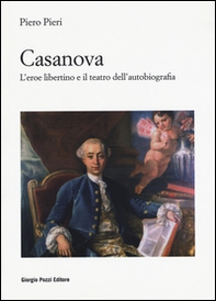 Casanova. L'eroe libertino e il teatro dell'autobiografia - Librerie.coop