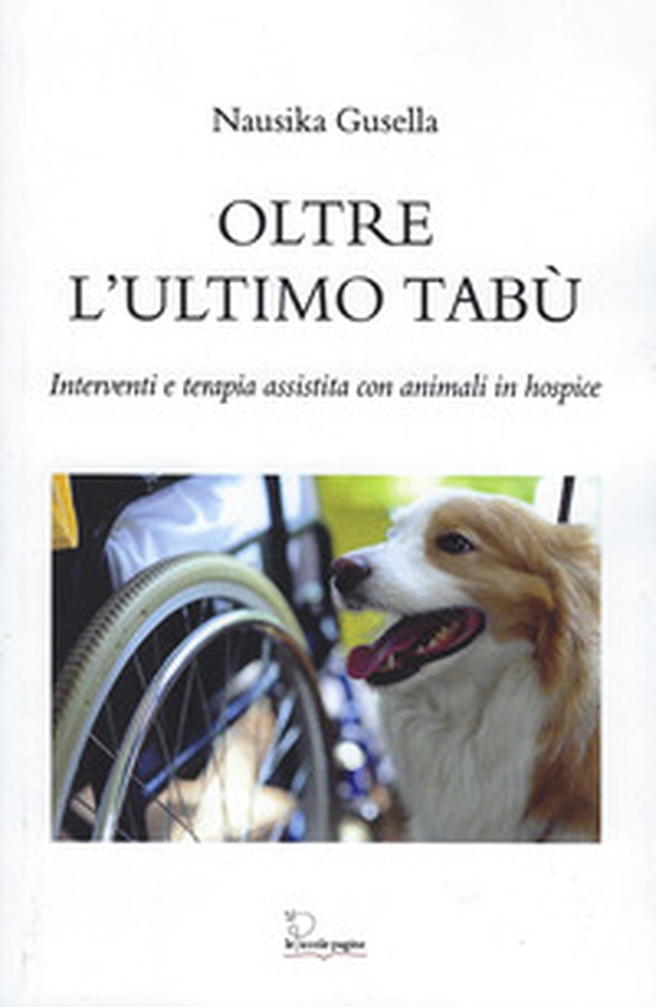 Oltre l'ultimo tabù. Interventi e terapia assistita con animali in hospice - Librerie.coop Oltre l'ultimo tabù. Interventi e terapia assistita con animali in hospice - Librerie.coop