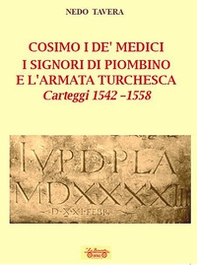 Cosimo I De' Medici. I signori di Piombino e l'armata turchesca. Carteggi 1542-1558 - Librerie.coop
