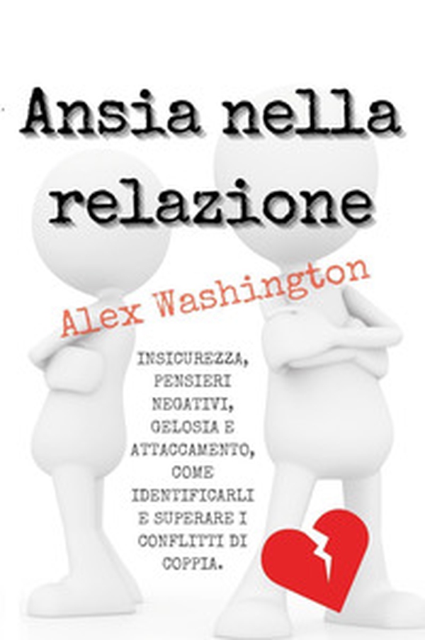 Ansia nella relazione. Insicurezza, pensieri negativi, gelosia e attaccamento, come identificarli e superare i conflitti di coppia - Librerie.coop Ansia nella relazione. Insicurezza, pensieri negativi, gelosia e attaccamento, come identificarli e superare i conflitti di coppia - Librerie.coop