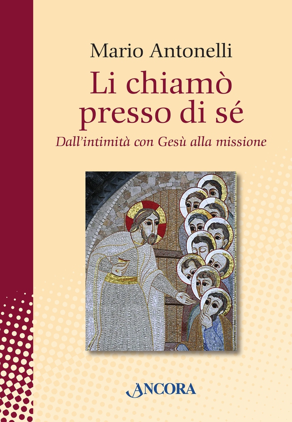 Li chiamò presso di sé. Dall'intimità con Gesù alla missione - Librerie.coop Li chiamò presso di sé. Dall'intimità con Gesù alla missione - Librerie.coop