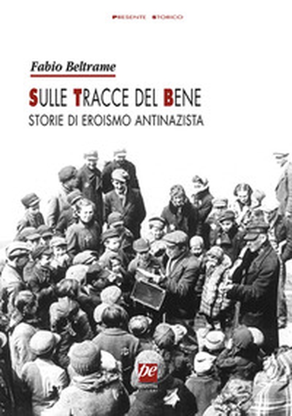 Sulle tracce del bene. Storie di eroismo antinazista - Librerie.coop Sulle tracce del bene. Storie di eroismo antinazista - Librerie.coop