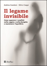 Il legame invisibile. Come superare i conflitti nella coppia e nella famiglia e mantenere l'equilibrio - Librerie.coop