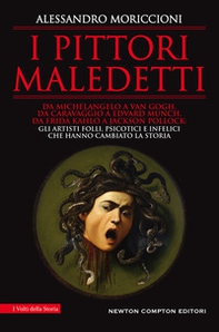 I pittori maledetti. Da Michelangelo a Van Gogh, da Caravaggio a Edvard Munch, da Frida Kahlo a Jackson Pollock: gli artisti folli, psicotici e infelici che hanno cambiato la storia - Librerie.coop