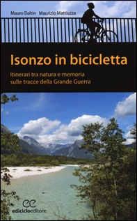 Isonzo in bicicletta. Itinerari tra natura e memoria sulle tracce della Grande Guerra - Librerie.coop