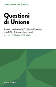 Questioni di unione. La costruzione dell'Unione Europea tra difficoltà e realizzazioni - Librerie.coop