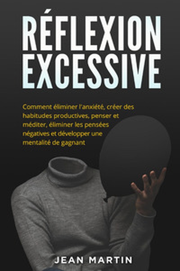 Réflexion excessive. Comment éliminer l'anxiété, créer des habitudes productives, penser et méditer, éliminer les pensées négatives et développer une mentalité de gagnant. - Librerie.coop Réflexion excessive. Comment éliminer l'anxiété, créer des habitudes productives, penser et méditer, éliminer les pensées négatives et développer une mentalité de gagnant. - Librerie.coop
