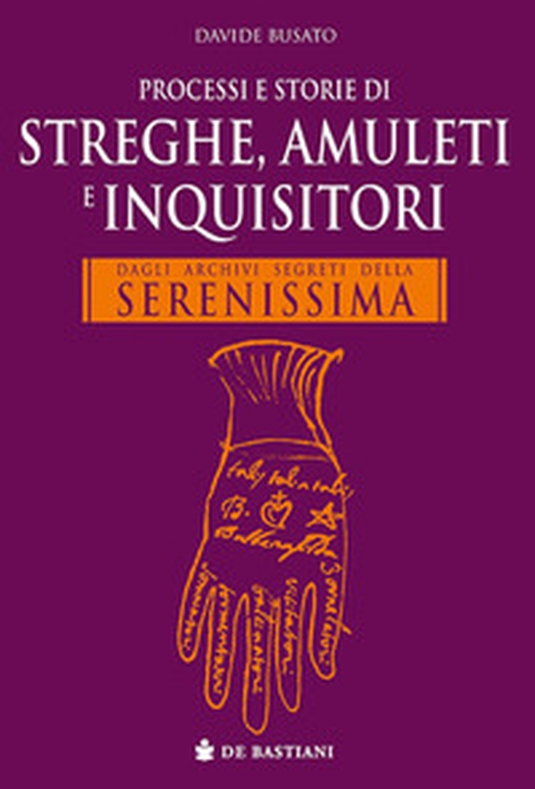 Processi e storie di streghe, amuleti e inquisitori. Dagli archivi segreti della Serenissima - Librerie.coop