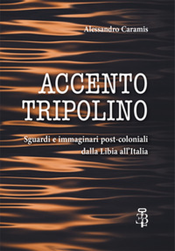 Accento tripolino. Sguardi e immaginari post-coloniali dalla Libia all'Italia - Librerie.coop Accento tripolino. Sguardi e immaginari post-coloniali dalla Libia all'Italia - Librerie.coop