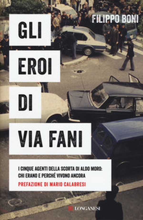Gli eroi di Via Fani. I cinque agenti della scorta di Aldo Moro: chi erano e perché vivono ancora - Librerie.coop Gli eroi di Via Fani. I cinque agenti della scorta di Aldo Moro: chi erano e perché vivono ancora - Librerie.coop