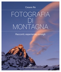 Fotografia di montagna. Racconti, esperienze, consigli - Librerie.coop