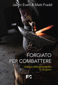 Forgiato per combattere. Liberarsi dalla pornografia in 33 giorni - Librerie.coop