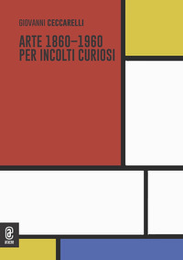 Arte 1860-1960 per incolti curiosi - Librerie.coop Arte 1860-1960 per incolti curiosi - Librerie.coop
