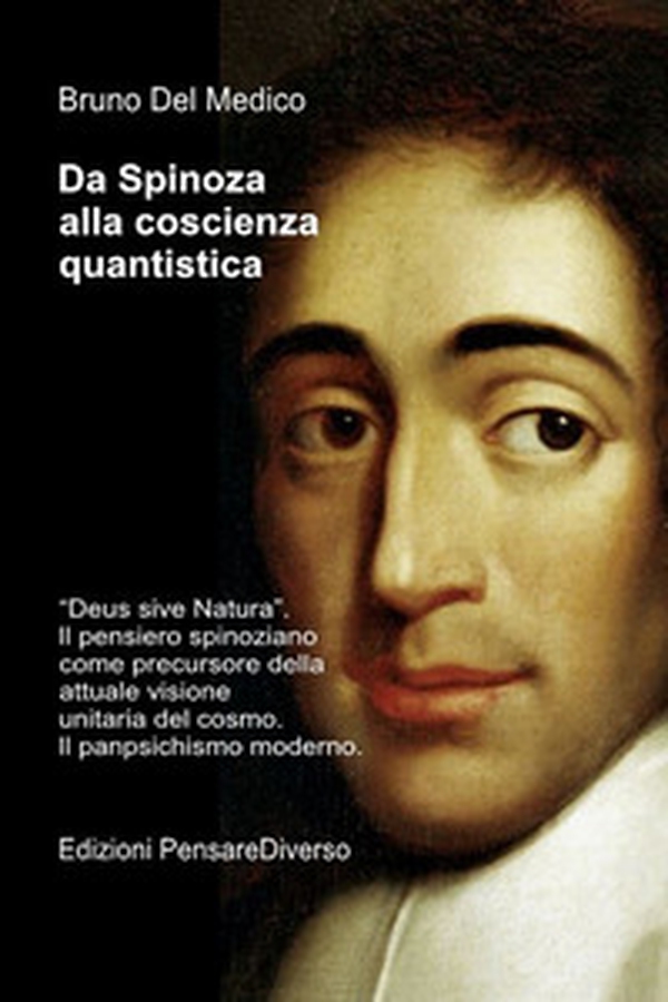 Da Spinoza alla coscienza quantistica. «Deus sive Natura». Il pensiero spinoziano precursore della attuale visione unitaria del cosmo. Il panpsichismo moderno - Librerie.coop