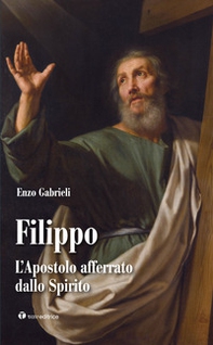 Filippo. L'apostolo afferrato dallo spirito - Librerie.coop