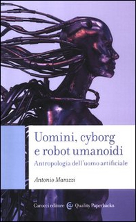Uomini, cyborg e robot umanoidi. Antropologia dell'uomo artificiale - Librerie.coop