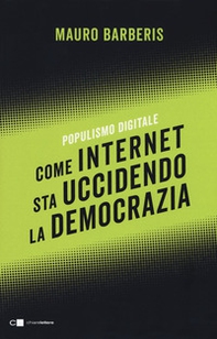 Come internet sta uccidendo la democrazia. Populismo digitale - Librerie.coop